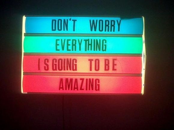 Don't worry, everything is going to be amazing...